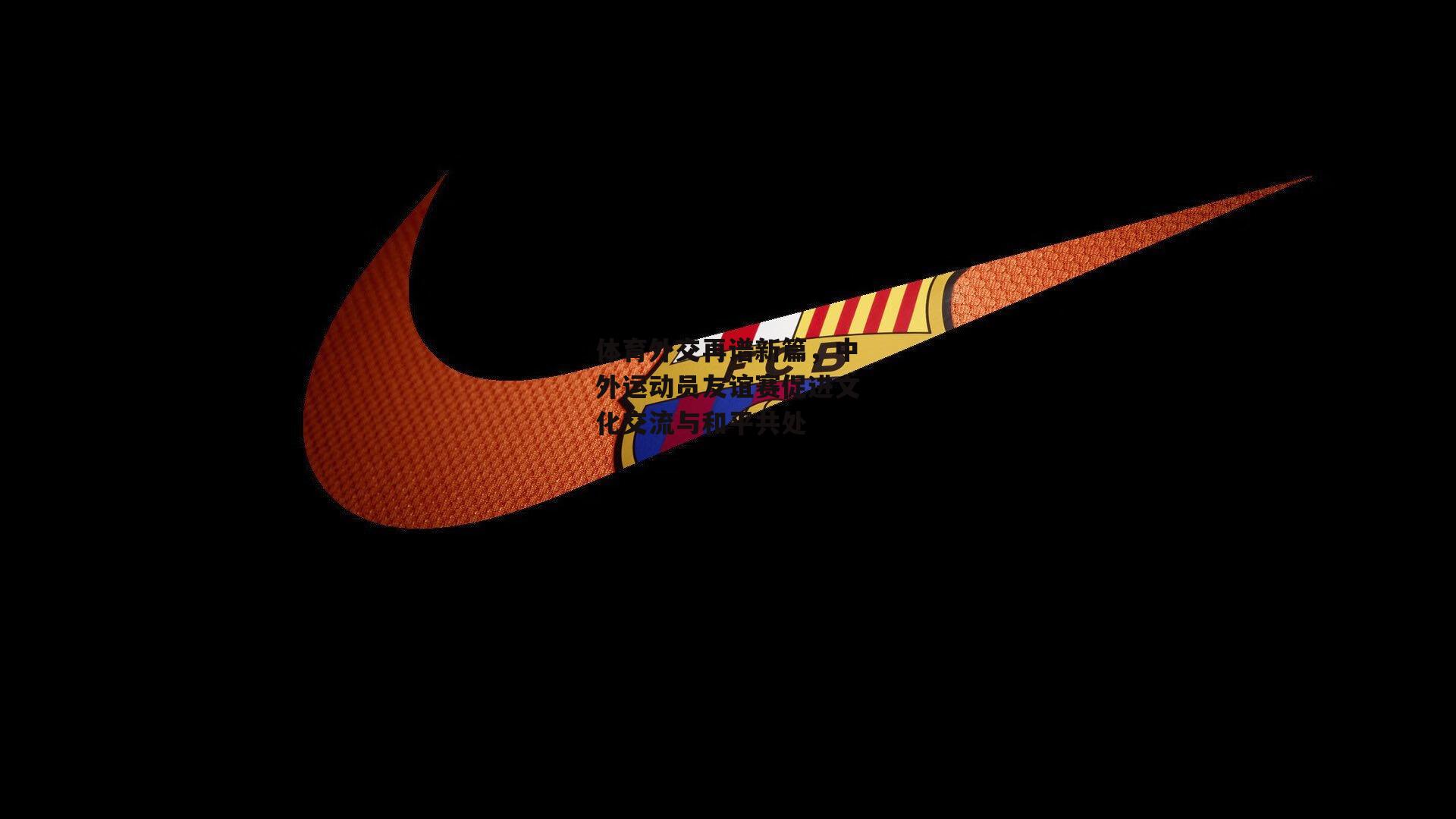 体育外交再谱新篇，中外运动员友谊赛促进文化交流与和平共处