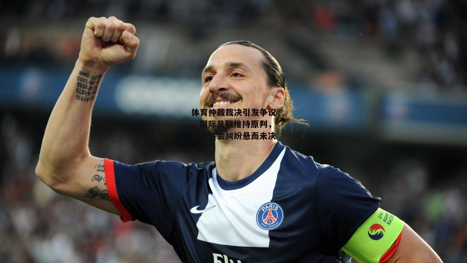 体育仲裁裁决引发争议，国际足联维持原判，球员转会纠纷悬而未决