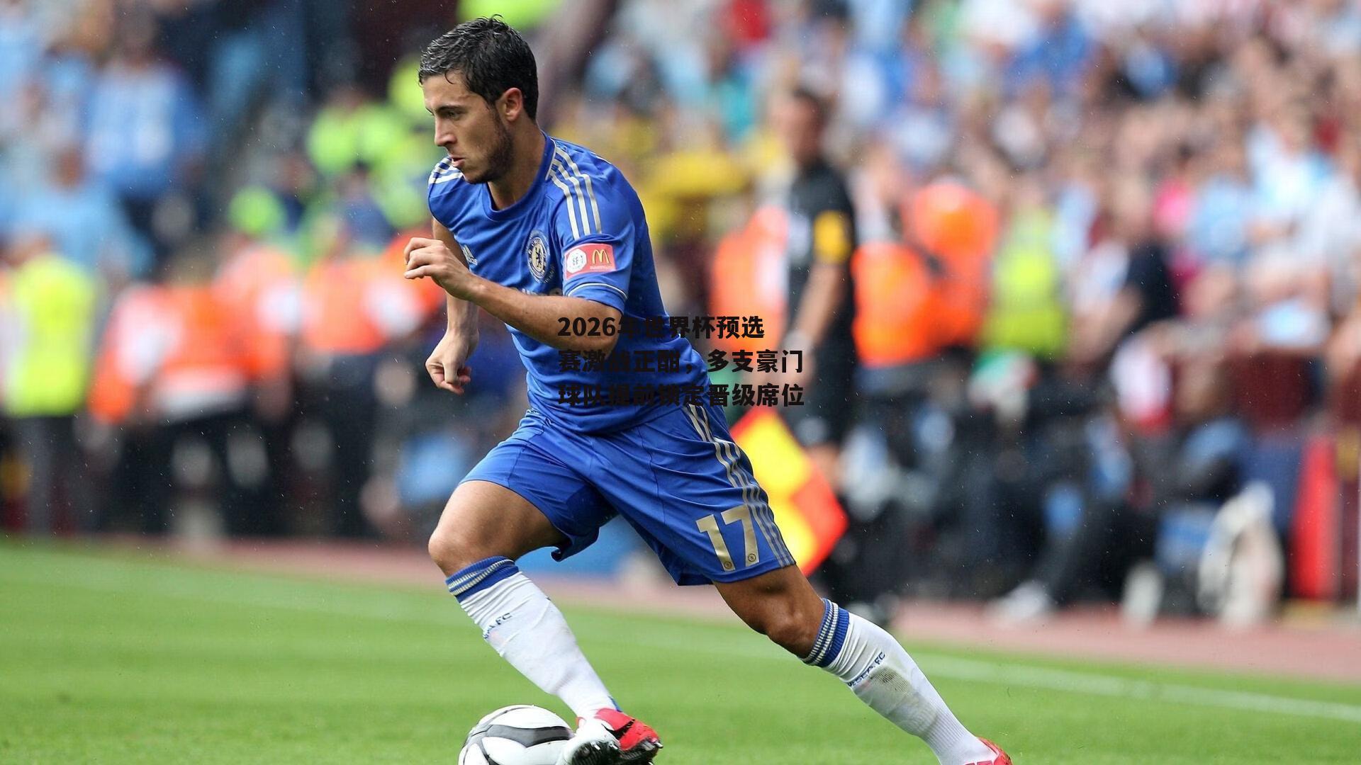 2026年世界杯预选赛激战正酣，多支豪门球队提前锁定晋级席位