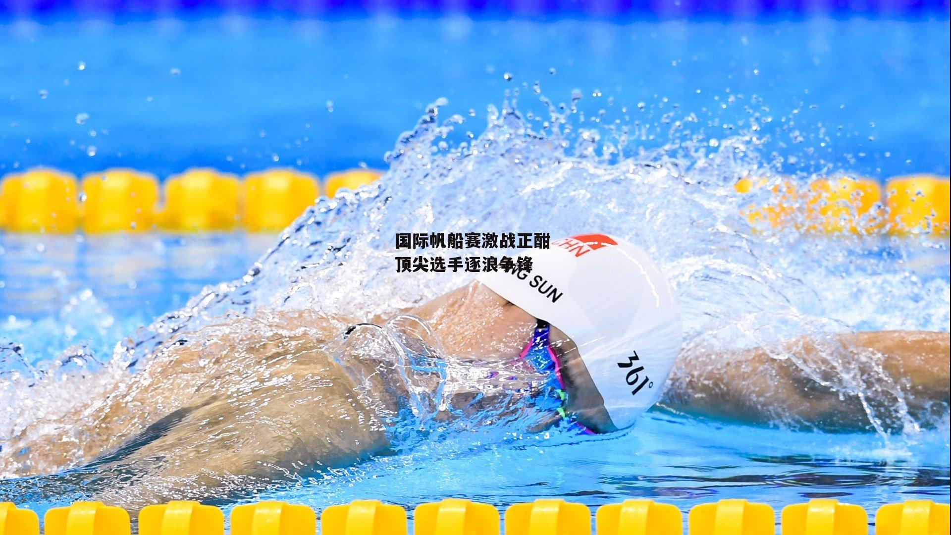 国际帆船赛激战正酣 顶尖选手逐浪争锋：PG电子游戏